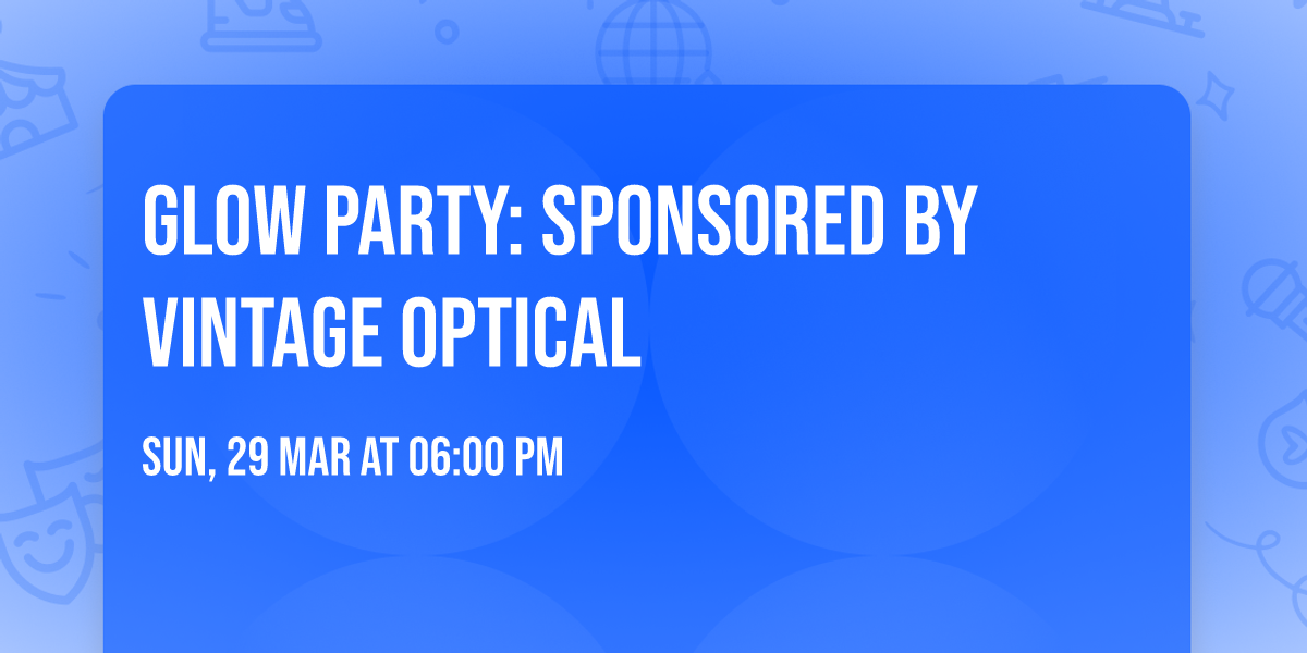 Glow Party: Sponsored by Vintage Optical