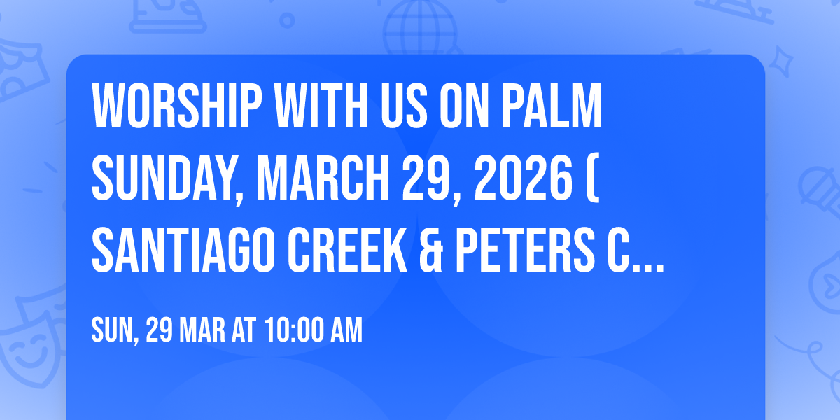 Worship with us on Palm Sunday, March 29, 2026 (Santiago Creek & Peters Canyon Wards)