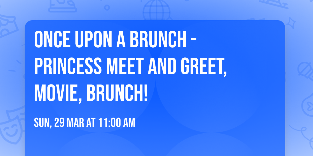 Once Upon A Brunch - Princess Meet and Greet, Movie, Brunch!