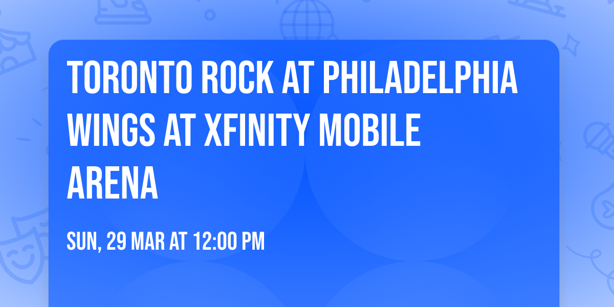 Toronto Rock at Philadelphia Wings at Xfinity Mobile Arena
