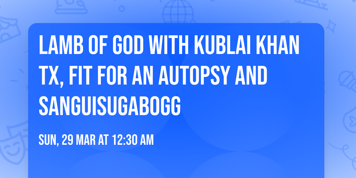 Lamb of God with Kublai Khan TX, Fit For An Autopsy and Sanguisugabogg