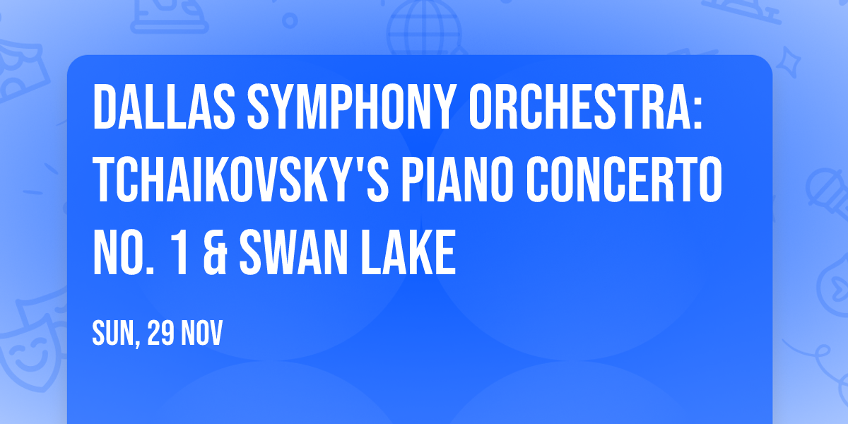 Dallas Symphony Orchestra: Tchaikovsky's Piano Concerto No. 1 & Swan Lake