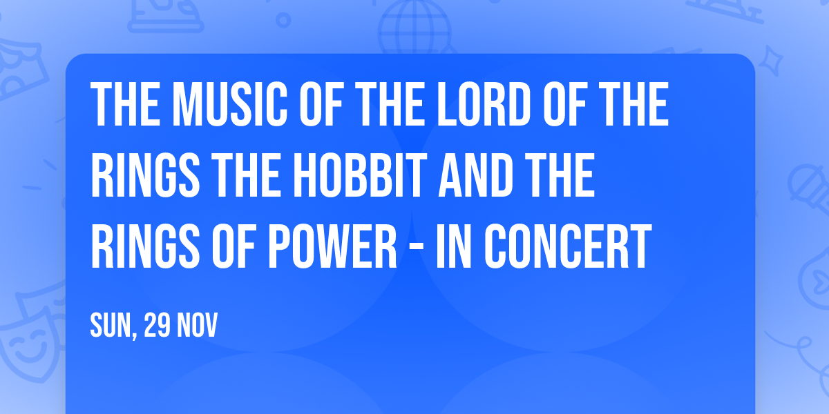 The Music of the Lord of the Rings  The Hobbit  and The Rings of Power - In Concert