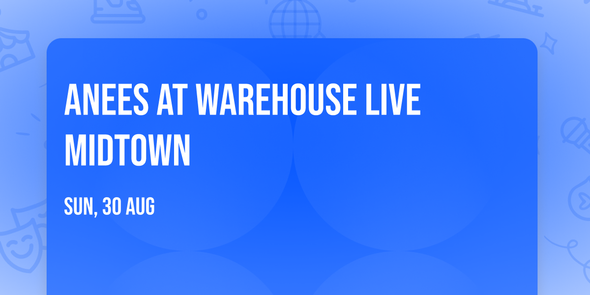 ANEES at Warehouse Live Midtown