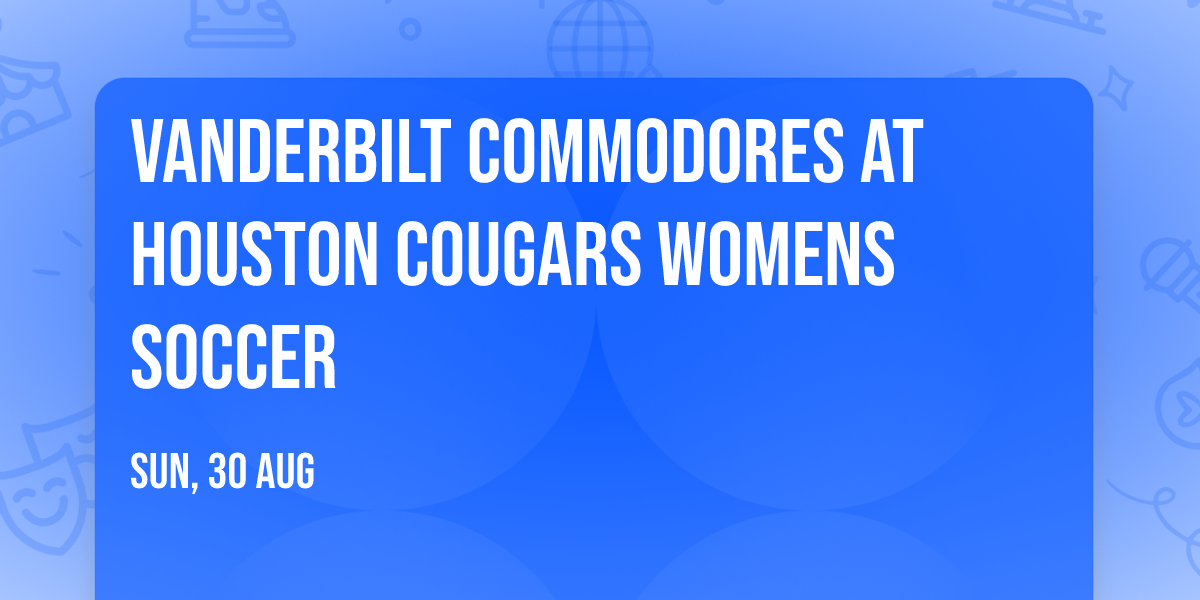 Vanderbilt Commodores at Houston Cougars Womens Soccer