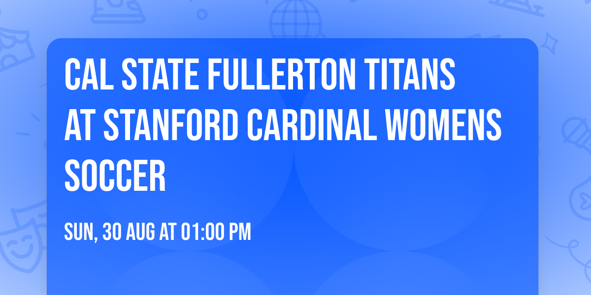 Cal State Fullerton Titans at Stanford Cardinal Womens Soccer