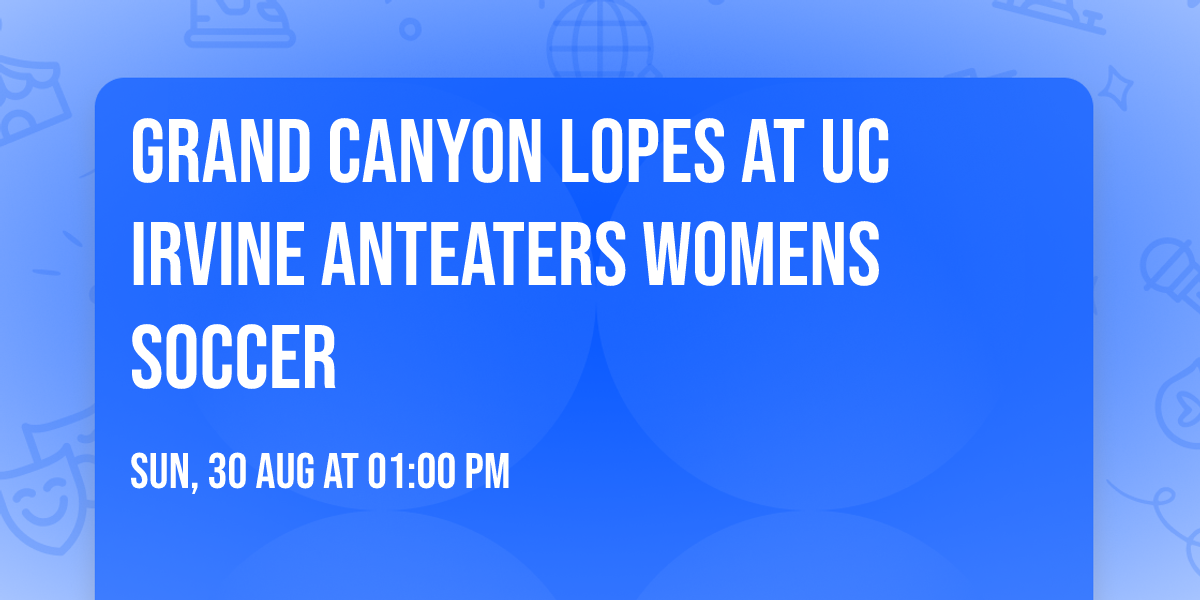 Grand Canyon Lopes at UC Irvine Anteaters Womens Soccer
