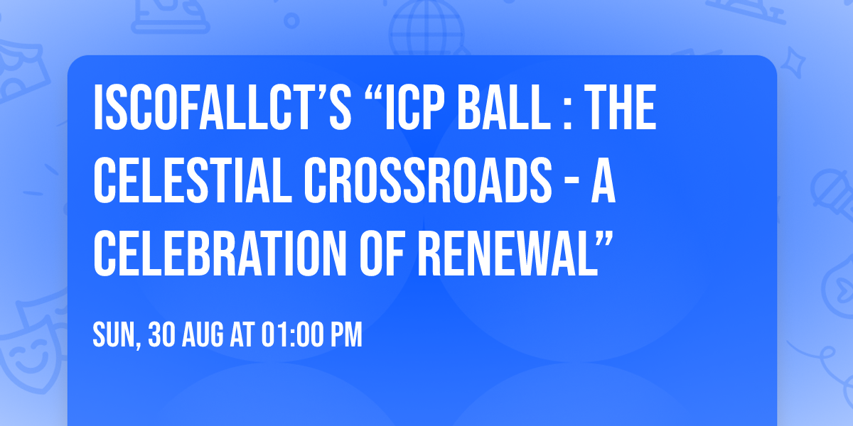 ISCofAllCT\u2019s \u201cICP Ball : The Celestial Crossroads - A Celebration of Renewal\u201d