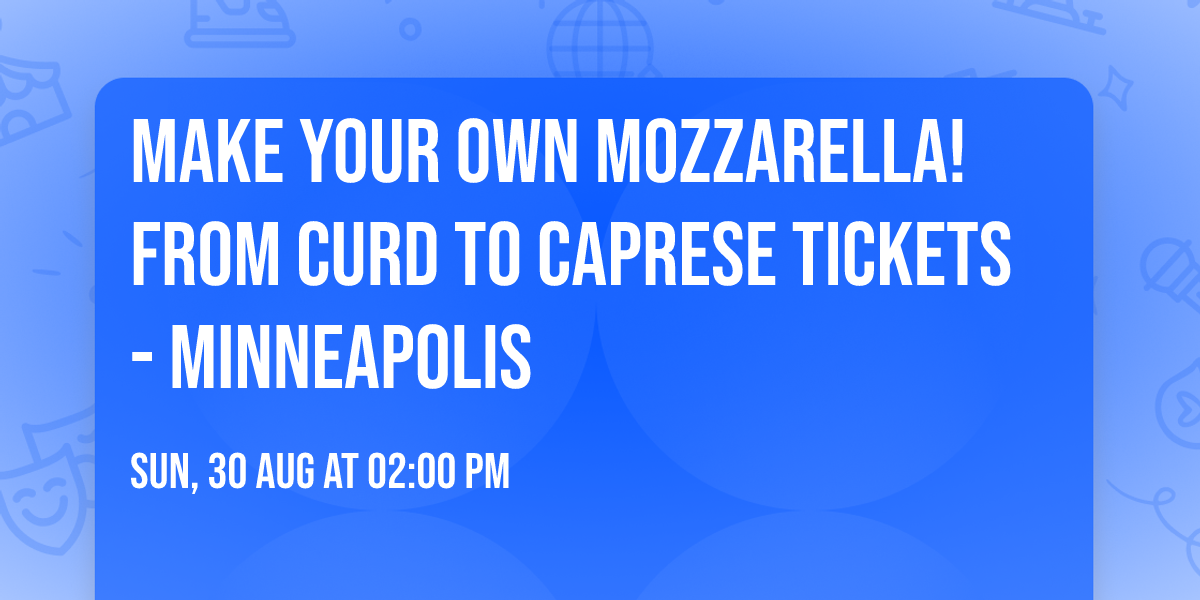 Make Your Own Mozzarella! From Curd to Caprese tickets - Minneapolis