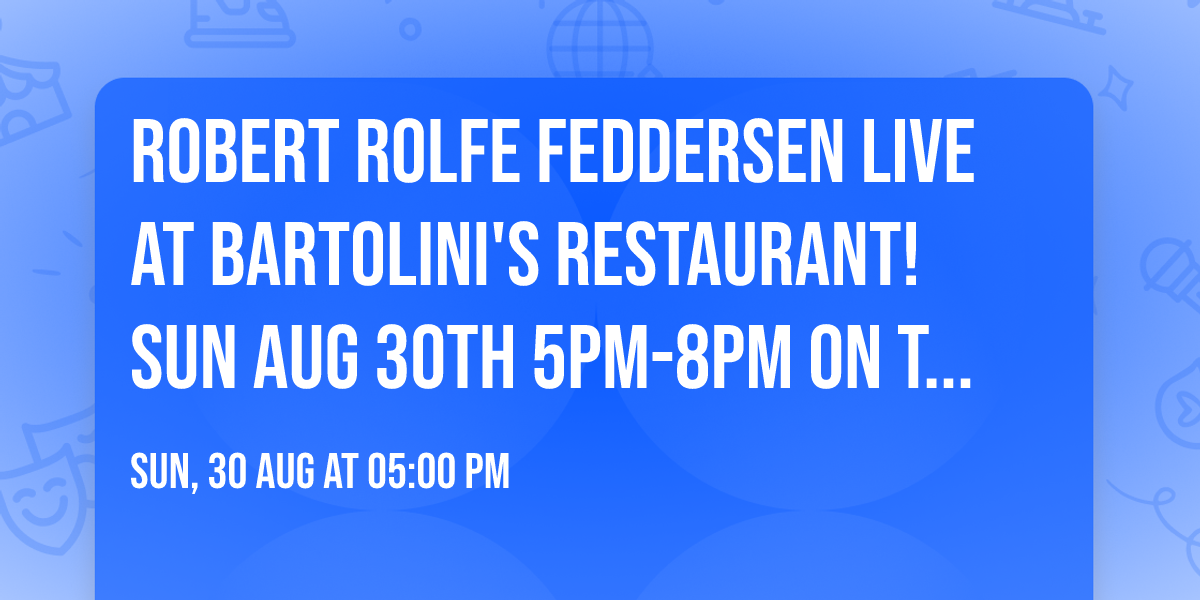 Robert Rolfe Feddersen LIVE at BARTOLINI'S RESTAURANT! Sun Aug 30th 5pm-8pm on the Patio!