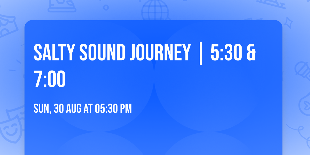 Salty Sound Journey | 5:30 & 7:00