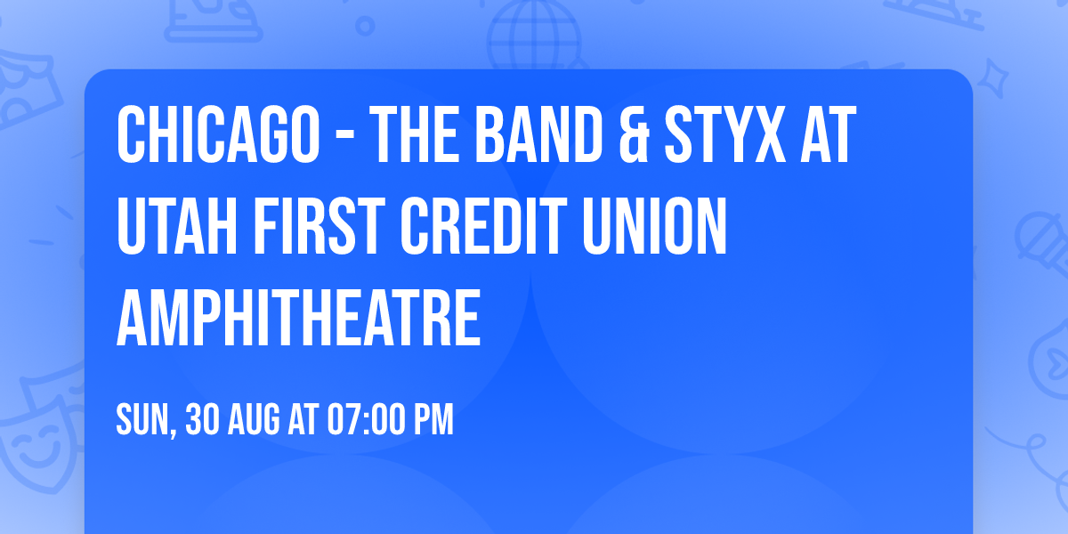 Chicago - The Band & Styx at Utah First Credit Union Amphitheatre