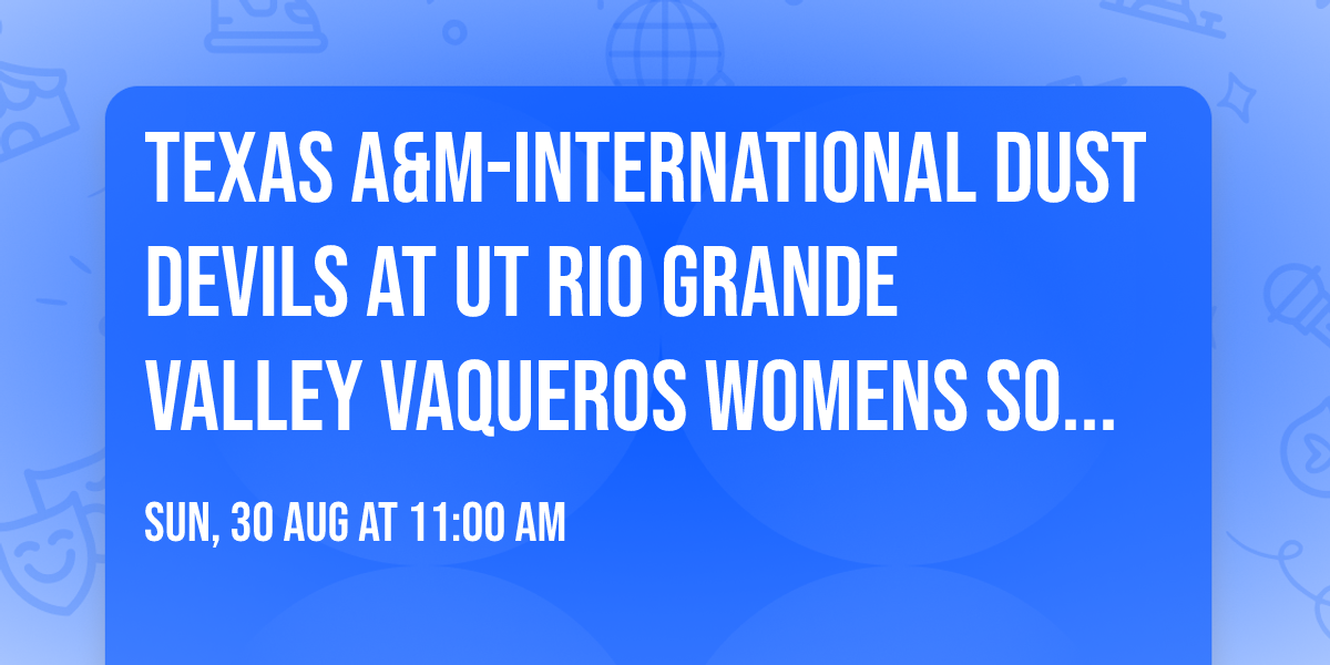 Texas A&M-International Dust Devils at UT Rio Grande Valley Vaqueros Womens Soccer