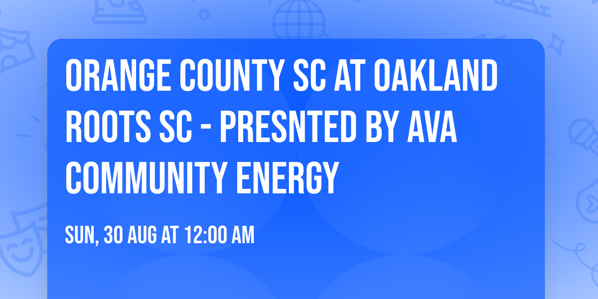Orange County SC at Oakland Roots SC - Presnted by Ava Community Energy