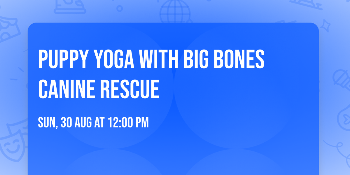 Puppy Yoga with Big Bones Canine Rescue