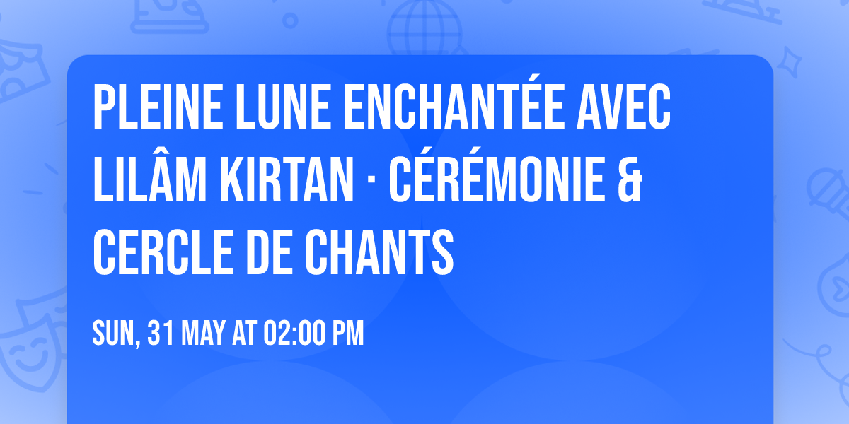 Pleine Lune Enchant\u00e9e avec Lil\u00e2m Kirtan \u00b7 C\u00e9r\u00e9monie & Cercle de chants