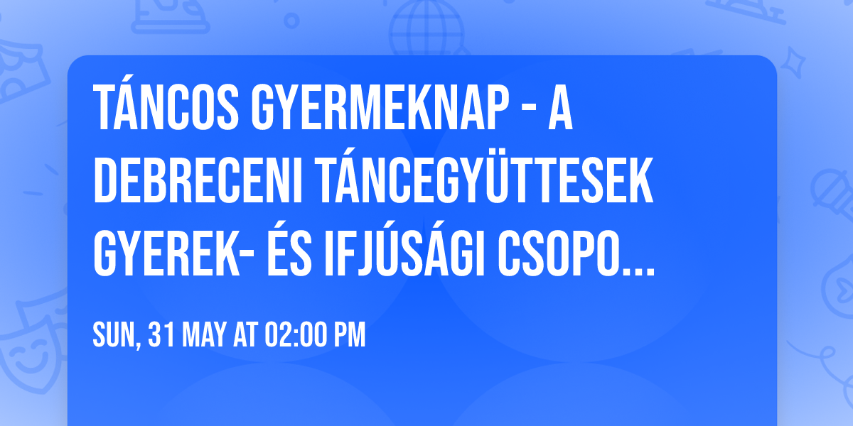 T\u00c1NCOS GYERMEKNAP - a debreceni t\u00e1ncegy\u00fcttesek gyerek- \u00e9s ifj\u00fas\u00e1gi csoportjainak k\u00f6zrem\u0171k\u00f6d\u00e9s\u00e9vel