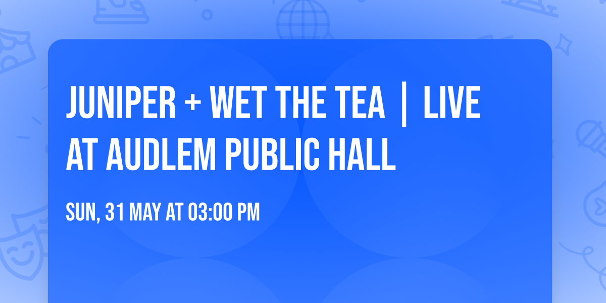 Juniper + Wet The Tea | Live at Audlem Public Hall