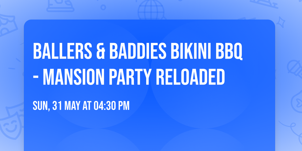 Ballers & Baddies Bikini BBQ- Mansion Party RELOADED