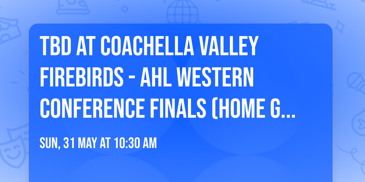 TBD at Coachella Valley Firebirds - AHL Western Conference Finals (Home Game 1)