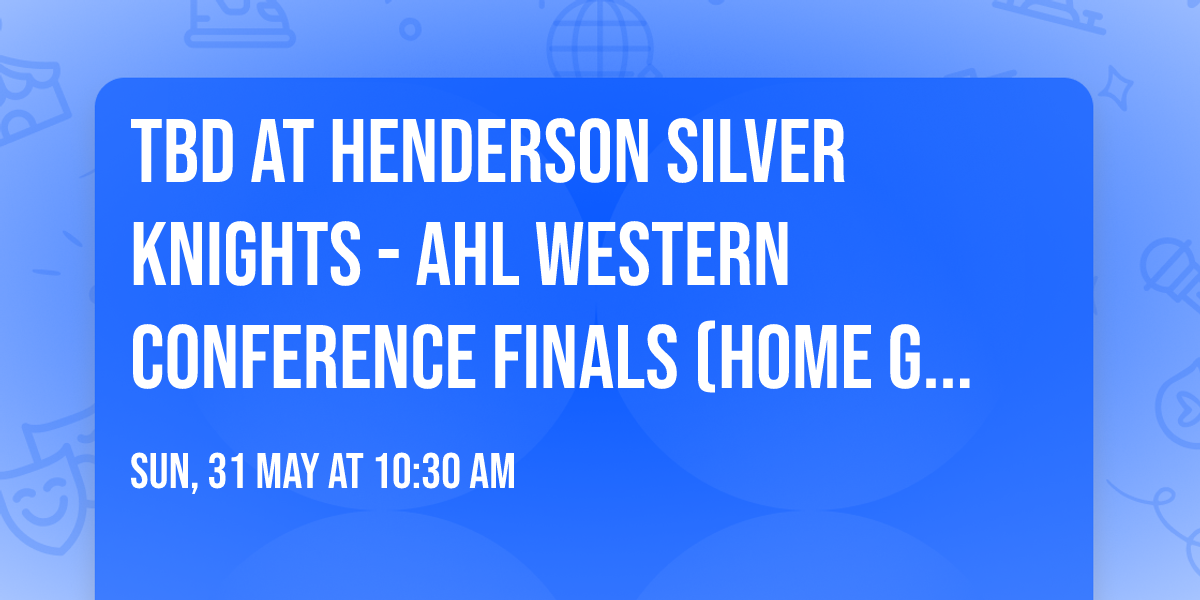 TBD at Henderson Silver Knights - AHL Western Conference Finals (Home Game 1)