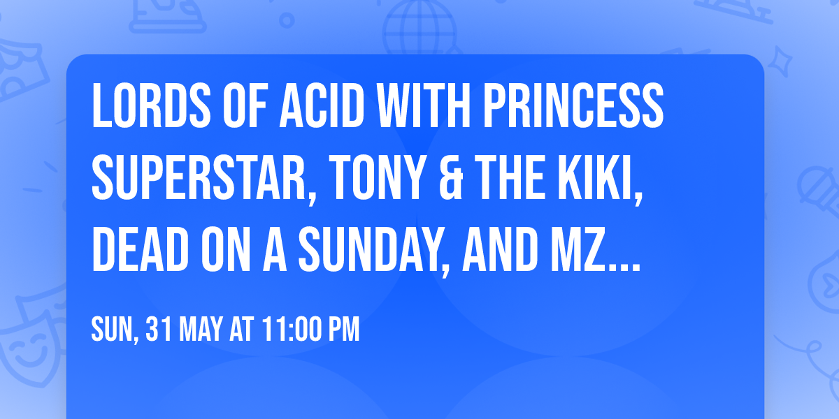 Lords Of Acid with Princess Superstar, Tony & The Kiki, Dead On A Sunday, and Mz Neon