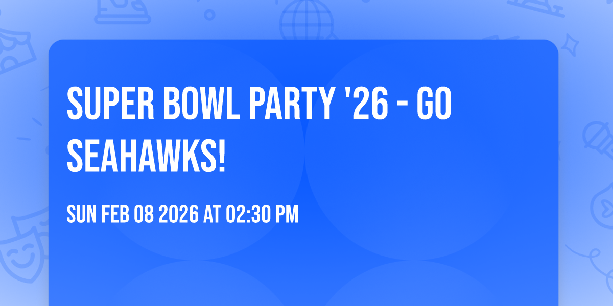 Super Bowl Party '26 - Go Seahawks!