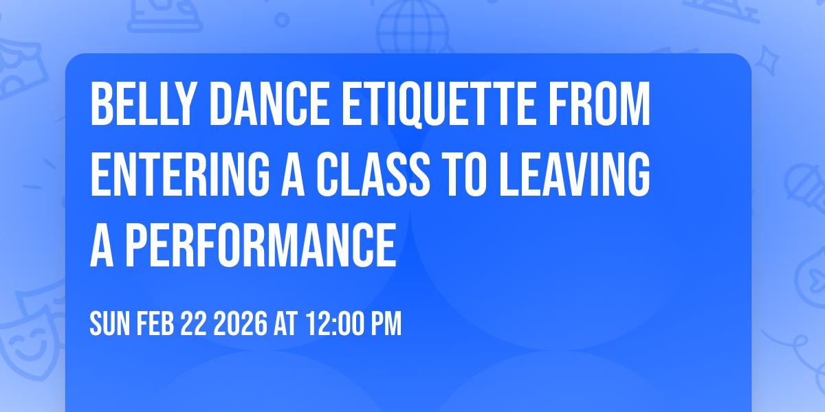 Belly dance ETIQUETTE from entering a class to leaving a performance