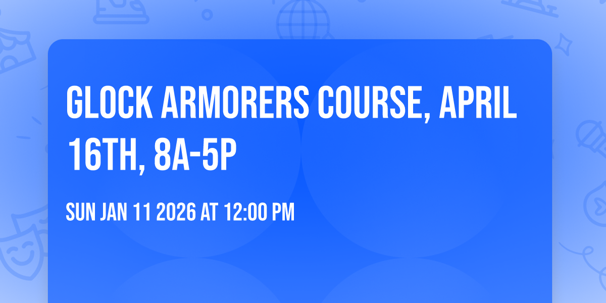 Glock Armorers Course, April 16th, 8a-5p