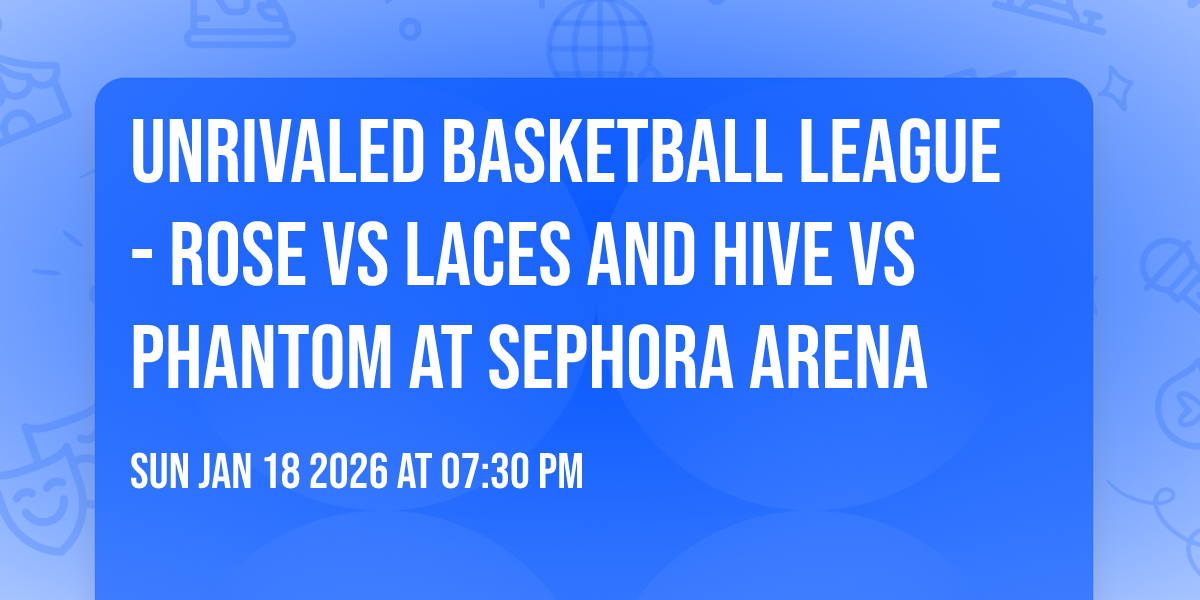 Unrivaled Basketball League - Rose vs Laces and Hive vs Phantom at Sephora Arena