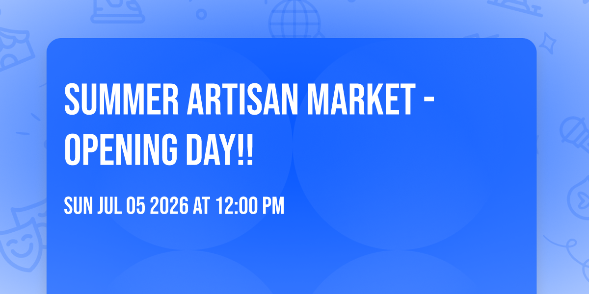 Summer Artisan Market - OPENING DAY!!
