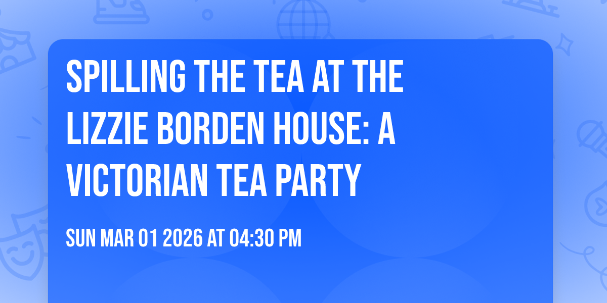 Spilling the Tea at the Lizzie Borden House: A Victorian Tea Party