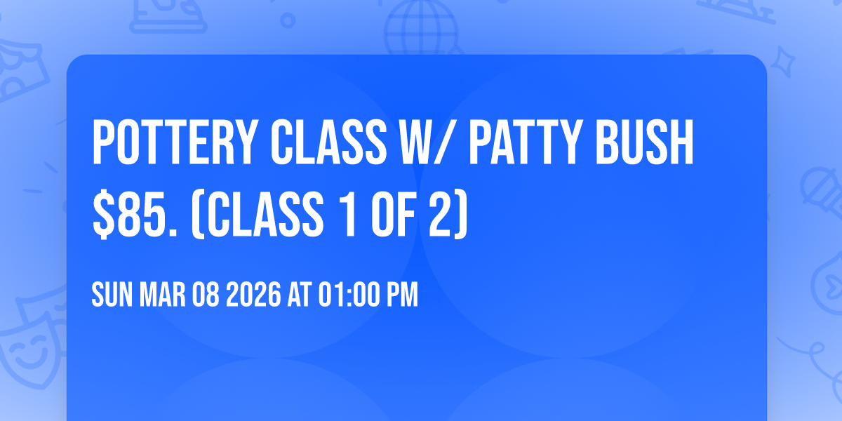 Pottery Class w/ Patty Bush $85.  (Class 1 of 2)