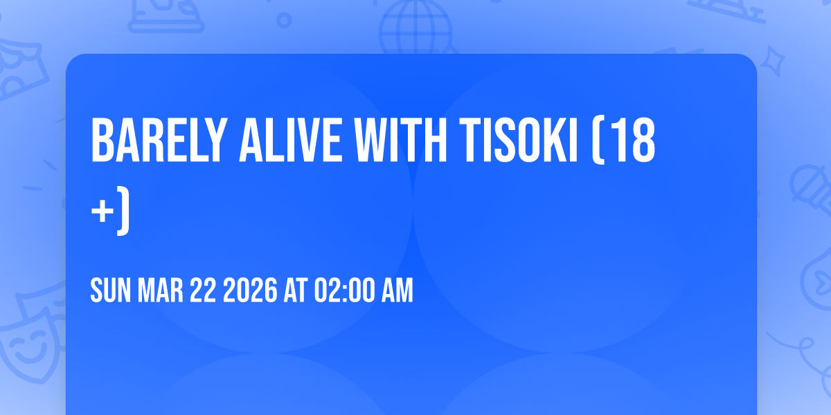 Barely Alive with Tisoki (18+)