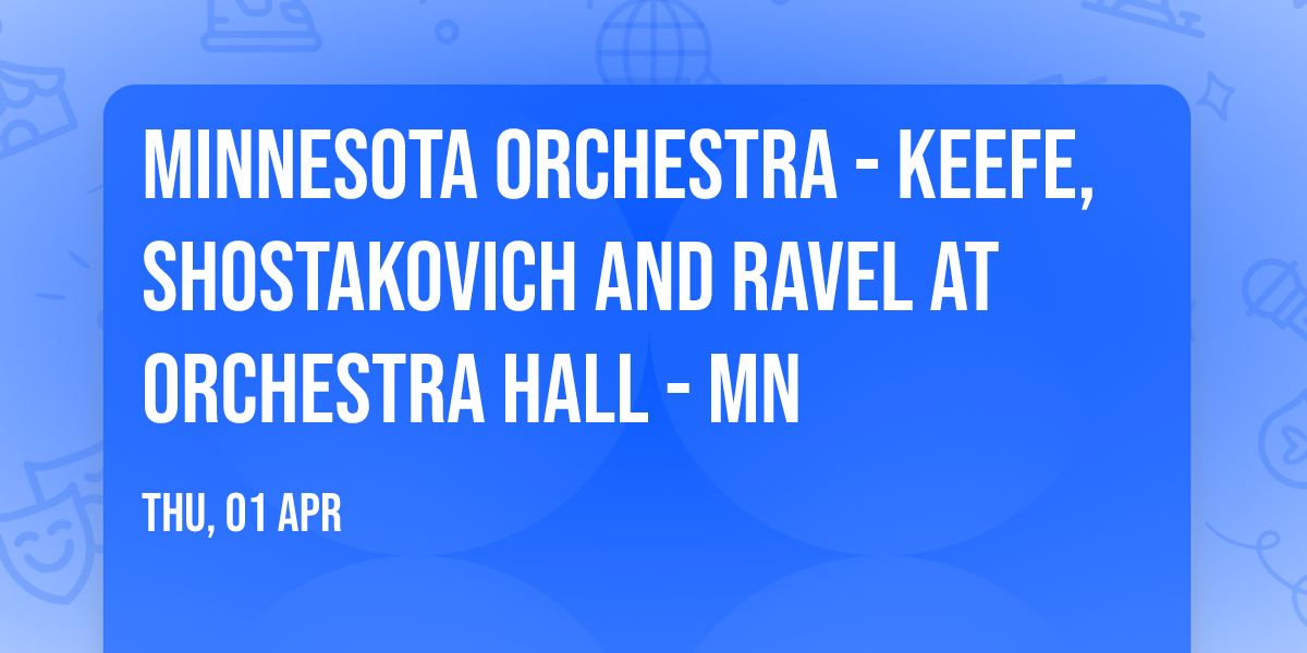 Minnesota Orchestra - Keefe, Shostakovich and Ravel at Orchestra Hall - MN