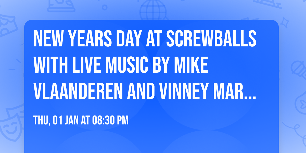 New Years Day at Screwballs with live music by Mike Vlaanderen and Vinney Martello!