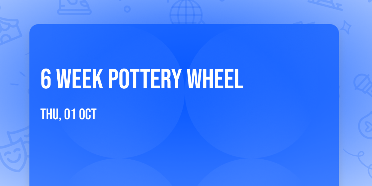 6 Week Pottery Wheel