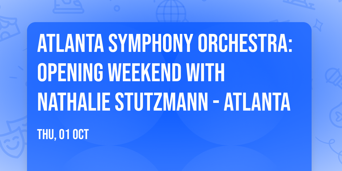 Atlanta Symphony Orchestra: Opening Weekend with Nathalie Stutzmann - Atlanta