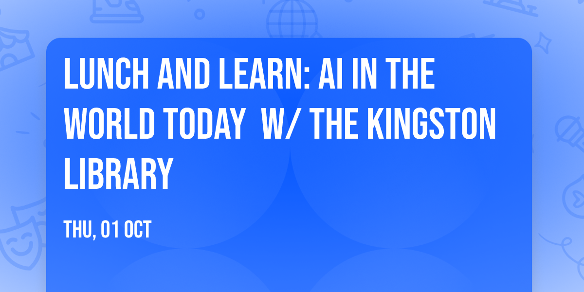 Lunch and Learn:  AI\u00a0in the\u00a0World Today\u00a0 w\/ The Kingston Library