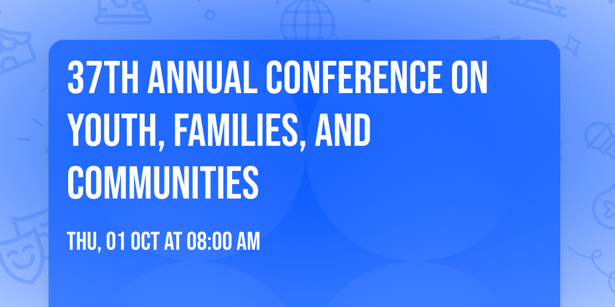 37th Annual Conference on Youth, Families, and Communities