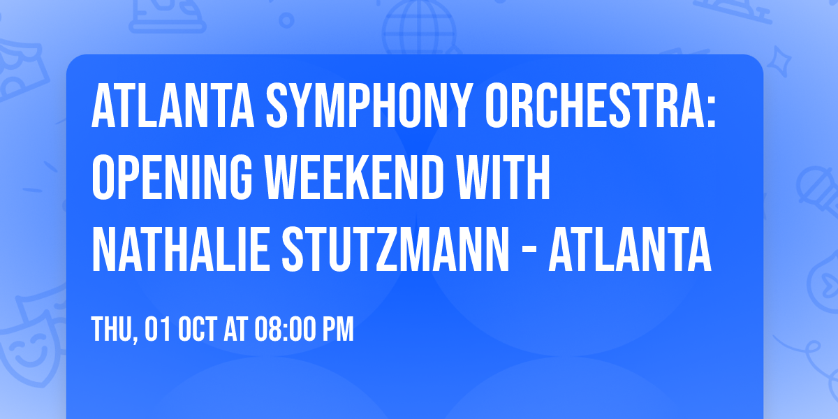 Atlanta Symphony Orchestra: Opening Weekend with Nathalie Stutzmann - Atlanta