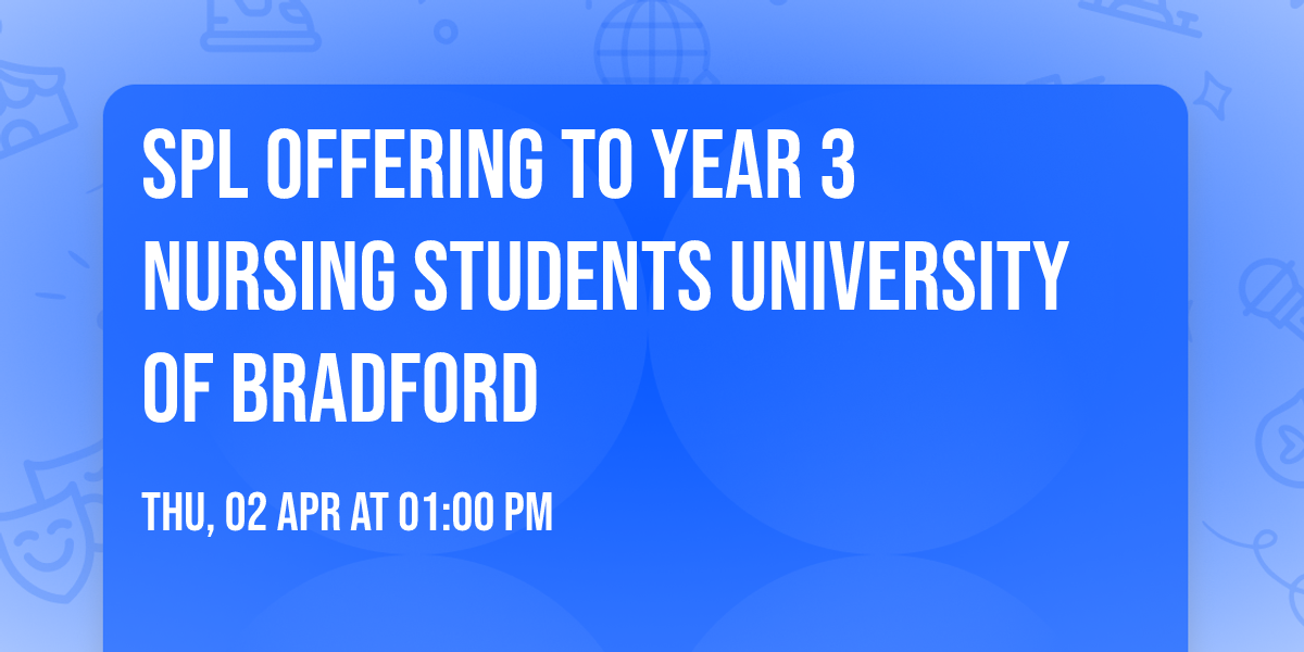 SPL Offering to Year 3 Nursing Students University of Bradford