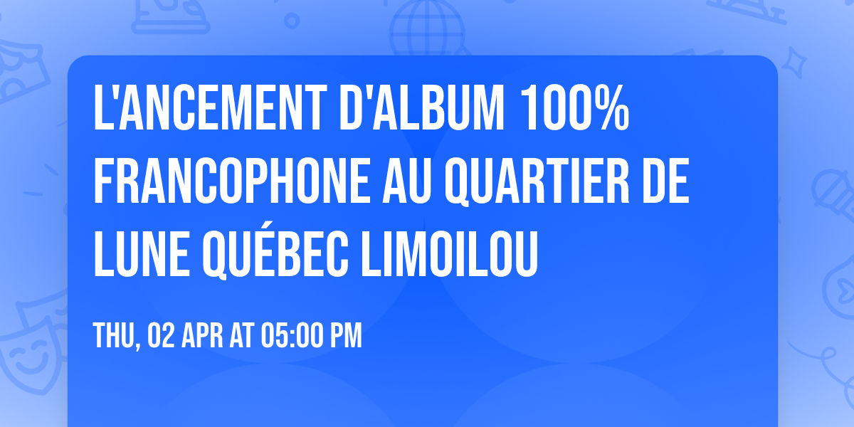 L'ancement D'Album 100% Francophone au Quartier de Lune Qu\u00e9bec Limoilou