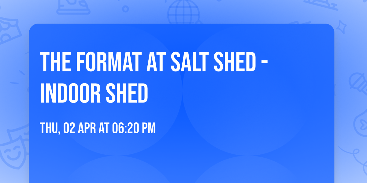 The Format at Salt Shed - Indoor Shed