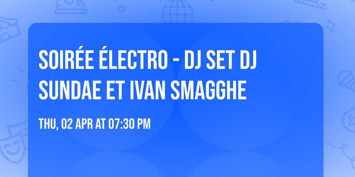 \ud83c\udfa7 Soir\u00e9e \u00e9lectro - DJ Set DJ Sundae et Ivan Smagghe