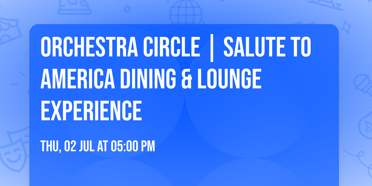 Orchestra Circle | Salute to America Dining & Lounge Experience 