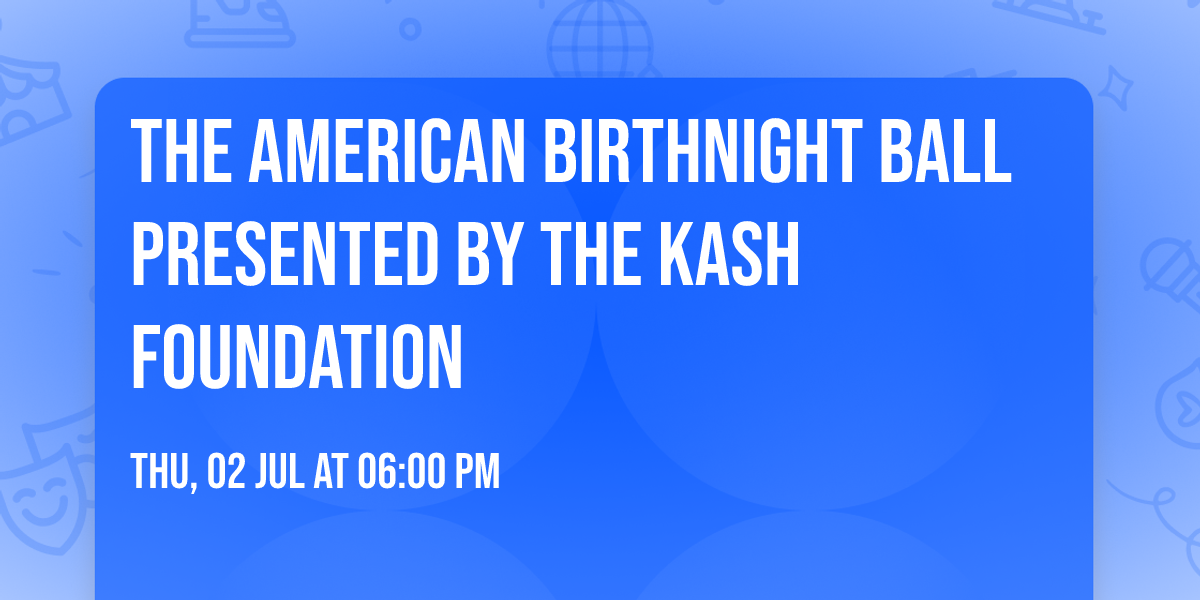 The American Birthnight Ball Presented by The Kash Foundation