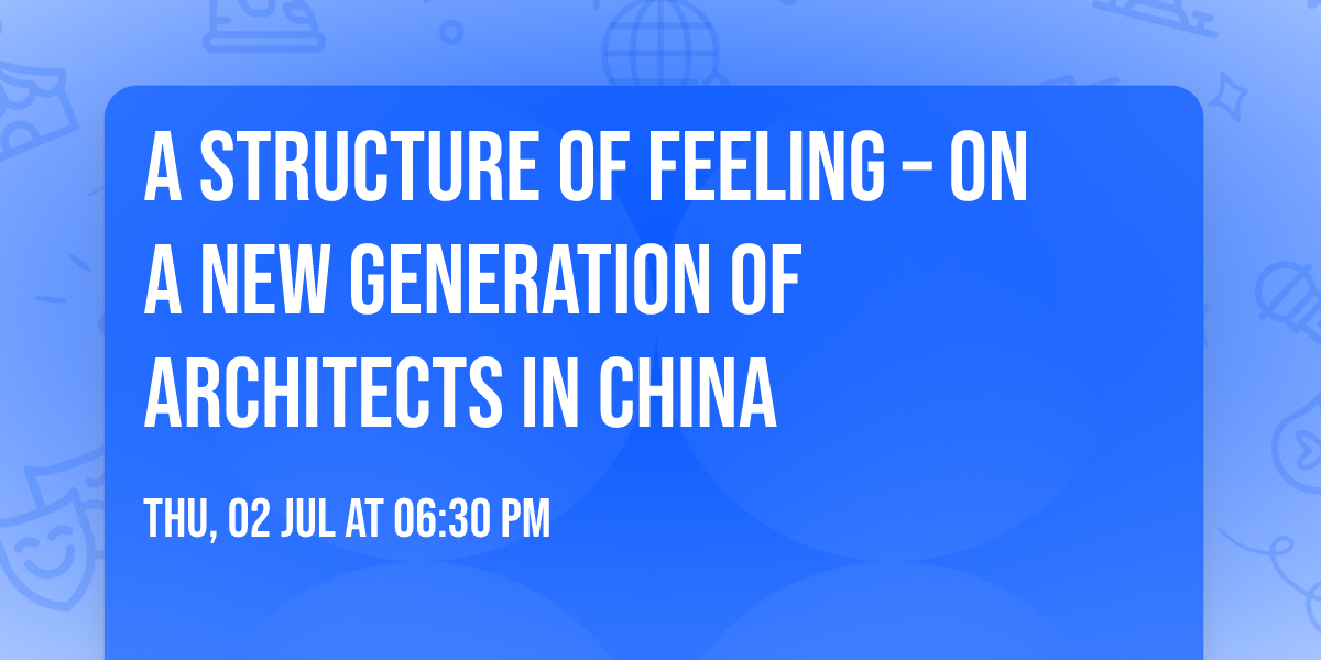 A Structure of Feeling \u2013 On a New Generation of Architects in China