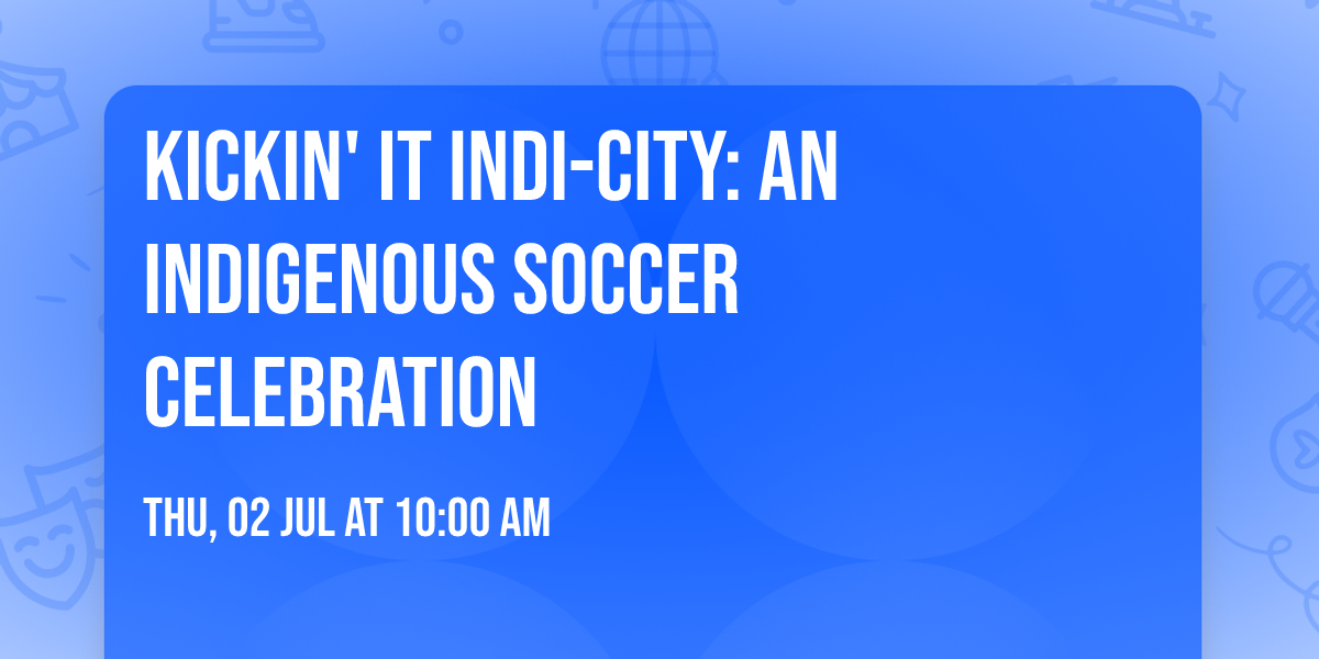 Kickin' It Indi-City: An Indigenous Soccer Celebration