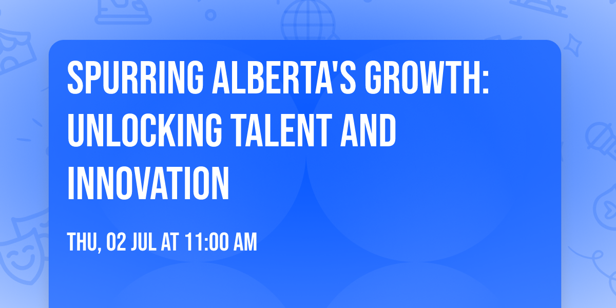 Spurring Alberta's Growth: Unlocking Talent and Innovation